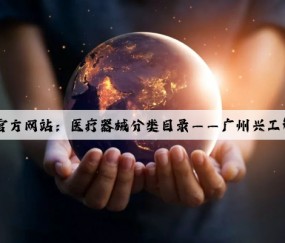 Kaiyun官方网站：医疗器械分类目录——广州兴工智能科技