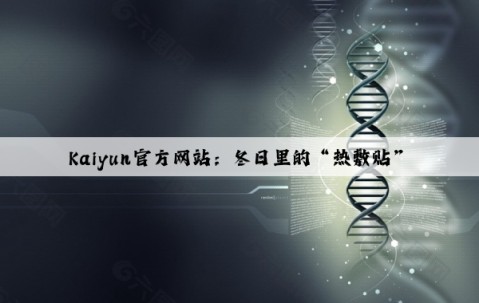 Kaiyun官方网站：冬日里的“热敷贴”